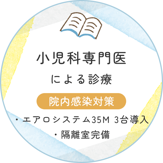 小児科専門医による診療、院内感染対策、発熱者専用入口、隔離室完備